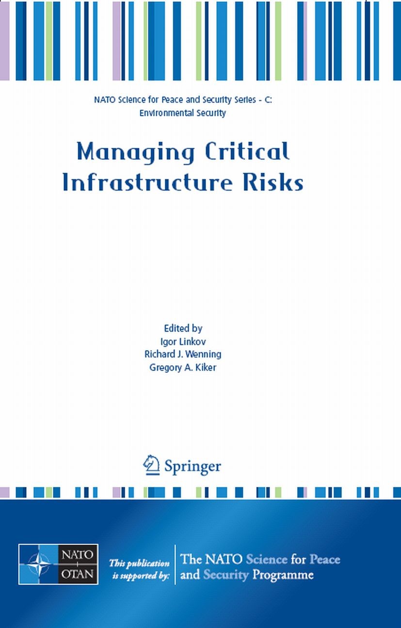 Titlebook: Managing Critical Infrastructure Risks; Igor Linkov,Richard J. Wenning,Gregory A. Kiker Conference proceedings 2007 Springer Science+Busin Titlebook: Managing Critical Infrastructure Risks; Igor Linkov,Richard J. Wenning,Gregory A. Kiker Conference proceedings 2007 Springer Science+Busin