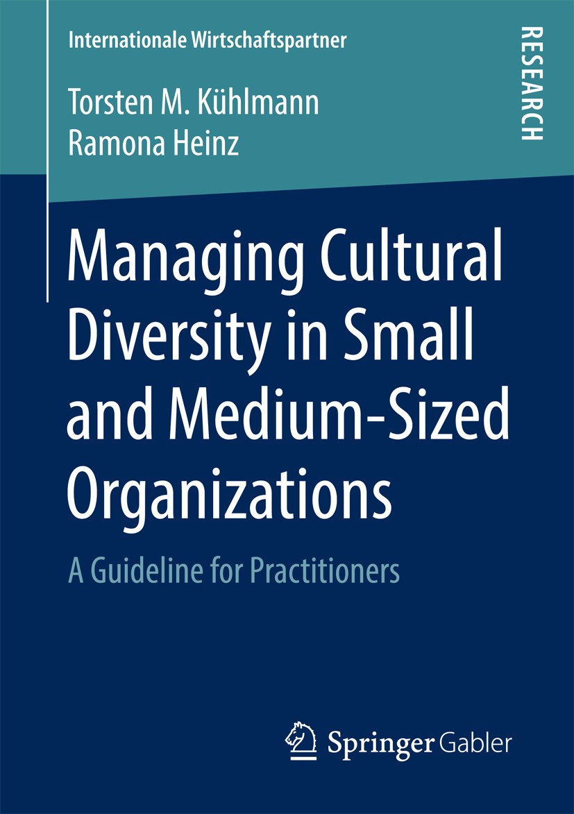 Titlebook: Managing Cultural Diversity in Small and Medium-Sized Organizations; A Guideline for Prac Torsten M. Kühlmann,Ramona Heinz Book 2017 Spring Titlebook: Managing Cultural Diversity in Small and Medium-Sized Organizations; A Guideline for Prac Torsten M. Kühlmann,Ramona Heinz Book 2017 Spring