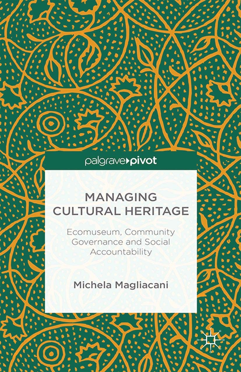 Titlebook: Managing Cultural Heritage; Ecomuseums, Communit Michela Magliacani Book 2015 Palgrave Macmillan, a division of Macmillan Publishers Limite Titlebook: Managing Cultural Heritage; Ecomuseums, Communit Michela Magliacani Book 2015 Palgrave Macmillan, a division of Macmillan Publishers Limite