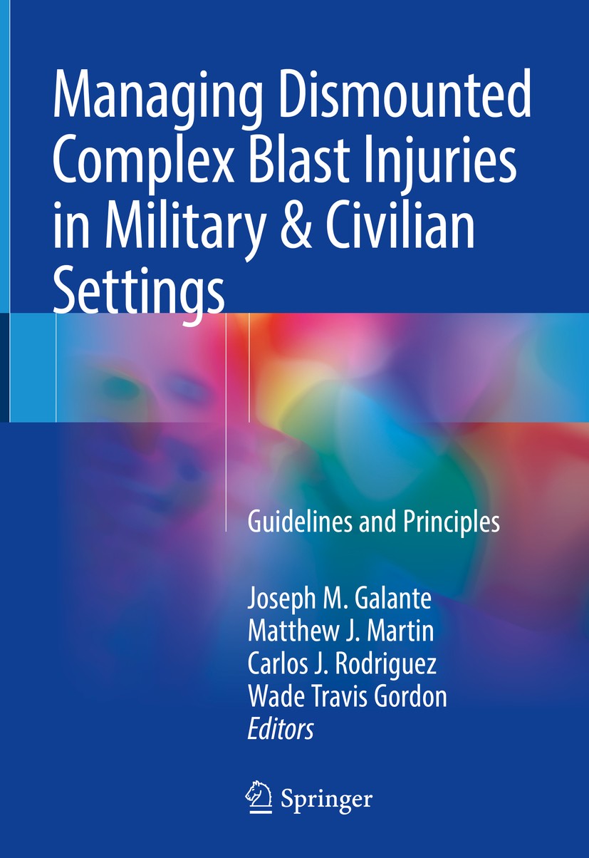 Titlebook: Managing Dismounted Complex Blast Injuries in Military & Civilian Settings; Guidelines and Princ Joseph M. Galante,Matthew J. Martin,Wade T Titlebook: Managing Dismounted Complex Blast Injuries in Military & Civilian Settings; Guidelines and Princ Joseph M. Galante,Matthew J. Martin,Wade T