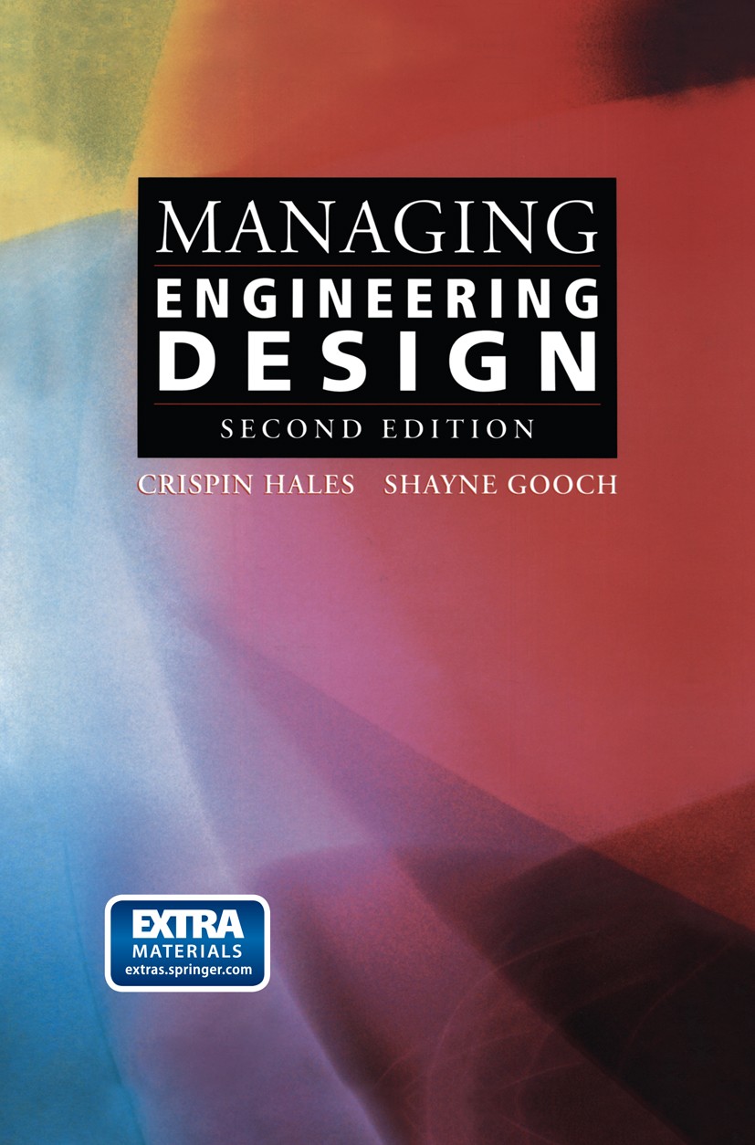 Titlebook: Managing Engineering Design; Crispin Hales,Shayne Gooch Book 2004Latest edition Springer-Verlag London 2004 Feedback.best practice.concept Titlebook: Managing Engineering Design; Crispin Hales,Shayne Gooch Book 2004Latest edition Springer-Verlag London 2004 Feedback.best practice.concept