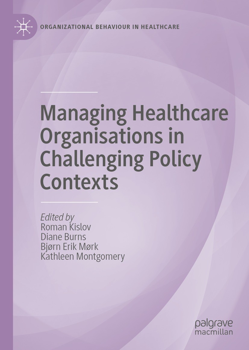 Titlebook: Managing Healthcare Organisations in Challenging Policy Contexts; Roman Kislov,Diane Burns,Kathleen Montgomery Book 2021 The Editor(s) (if Titlebook: Managing Healthcare Organisations in Challenging Policy Contexts; Roman Kislov,Diane Burns,Kathleen Montgomery Book 2021 The Editor(s) (if