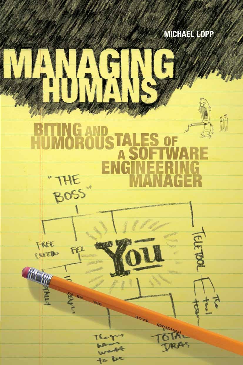 Titlebook: Managing Humans; Biting and Humorous Michael Lopp Book 2007 Michael Lopp 2007 Information Technology (IT).Innovation.Personal.conflict.dev Titlebook: Managing Humans; Biting and Humorous Michael Lopp Book 2007 Michael Lopp 2007 Information Technology (IT).Innovation.Personal.conflict.dev