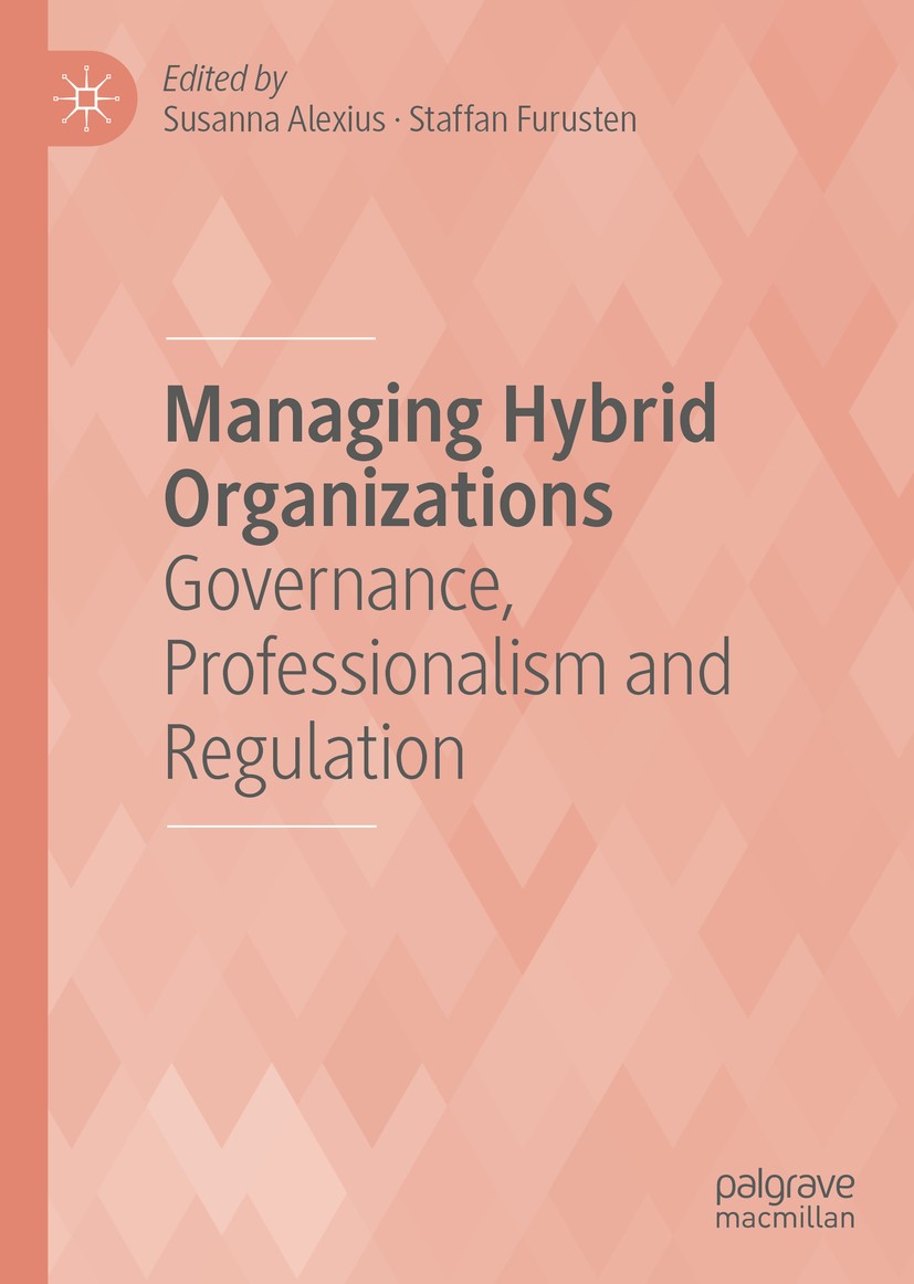 Titlebook: Managing Hybrid Organizations; Governance, Professi Susanna Alexius,Staffan Furusten Book 2019 The Editor(s) (if applicable) and The Author Titlebook: Managing Hybrid Organizations; Governance, Professi Susanna Alexius,Staffan Furusten Book 2019 The Editor(s) (if applicable) and The Author