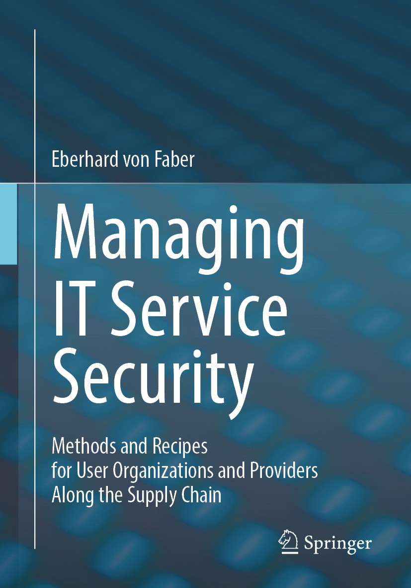 Titlebook: Managing IT Service Security; Methods and Recipes Eberhard von Faber Book 2024 The Editor(s) (if applicable) and The Author(s), under excl Titlebook: Managing IT Service Security; Methods and Recipes Eberhard von Faber Book 2024 The Editor(s) (if applicable) and The Author(s), under excl