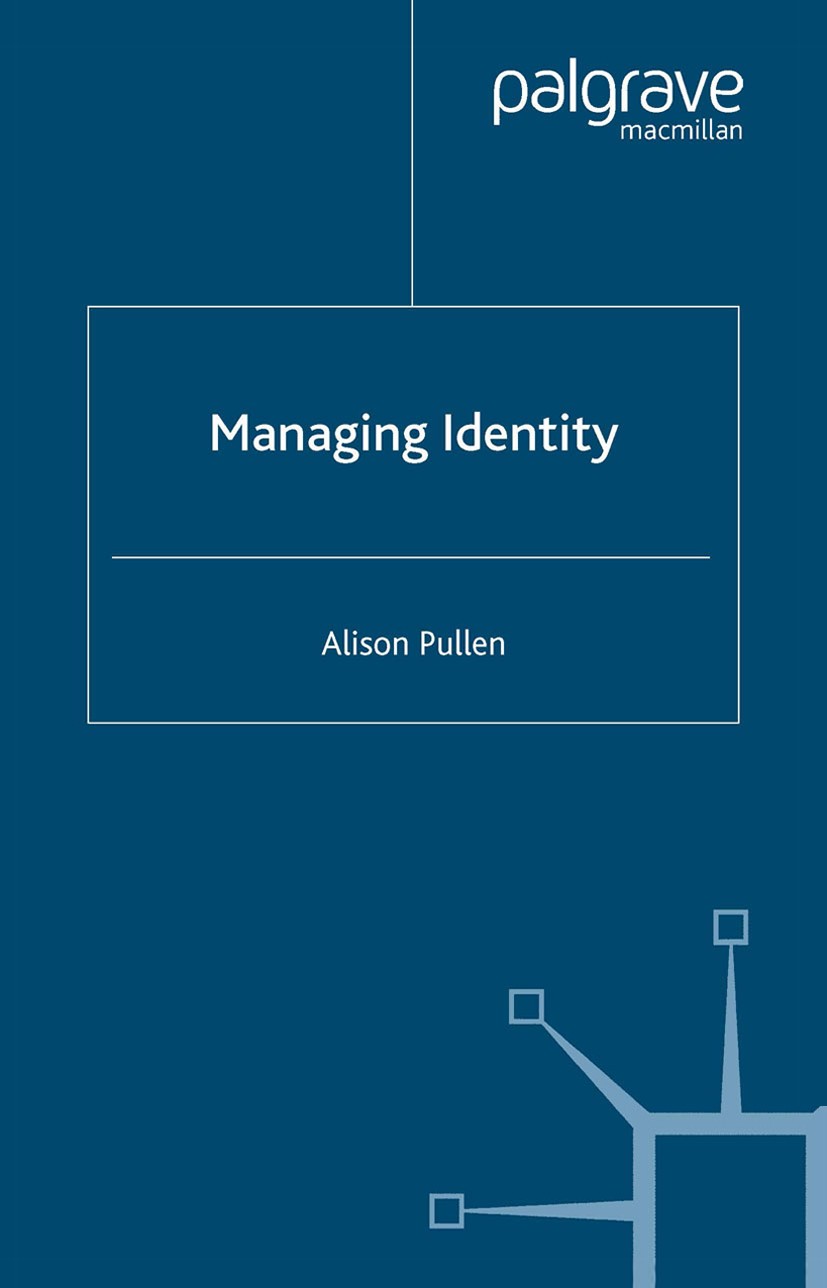 Titlebook: Managing Identity; Alison Pullen Book 2006 Palgrave Macmillan, a division of Macmillan Publishers Limited 2006 knowledge management.manage Titlebook: Managing Identity; Alison Pullen Book 2006 Palgrave Macmillan, a division of Macmillan Publishers Limited 2006 knowledge management.manage