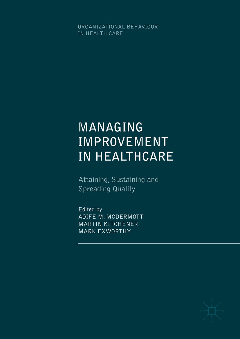 Titlebook: Managing Improvement in Healthcare; Attaining, Sustainin Aoife M. McDermott,Martin Kitchener,Mark Exworthy Book 2018 The Editor(s) (if appl Titlebook: Managing Improvement in Healthcare; Attaining, Sustainin Aoife M. McDermott,Martin Kitchener,Mark Exworthy Book 2018 The Editor(s) (if appl
