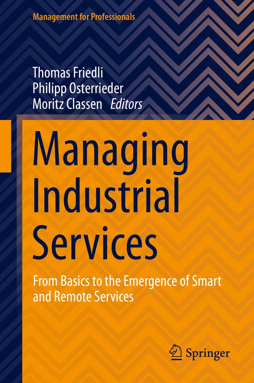 Titlebook: Managing Industrial Services; From Basics to the E Thomas Friedli,Philipp Osterrieder,Moritz Classen Book 2021 The Editor(s) (if applicable Titlebook: Managing Industrial Services; From Basics to the E Thomas Friedli,Philipp Osterrieder,Moritz Classen Book 2021 The Editor(s) (if applicable