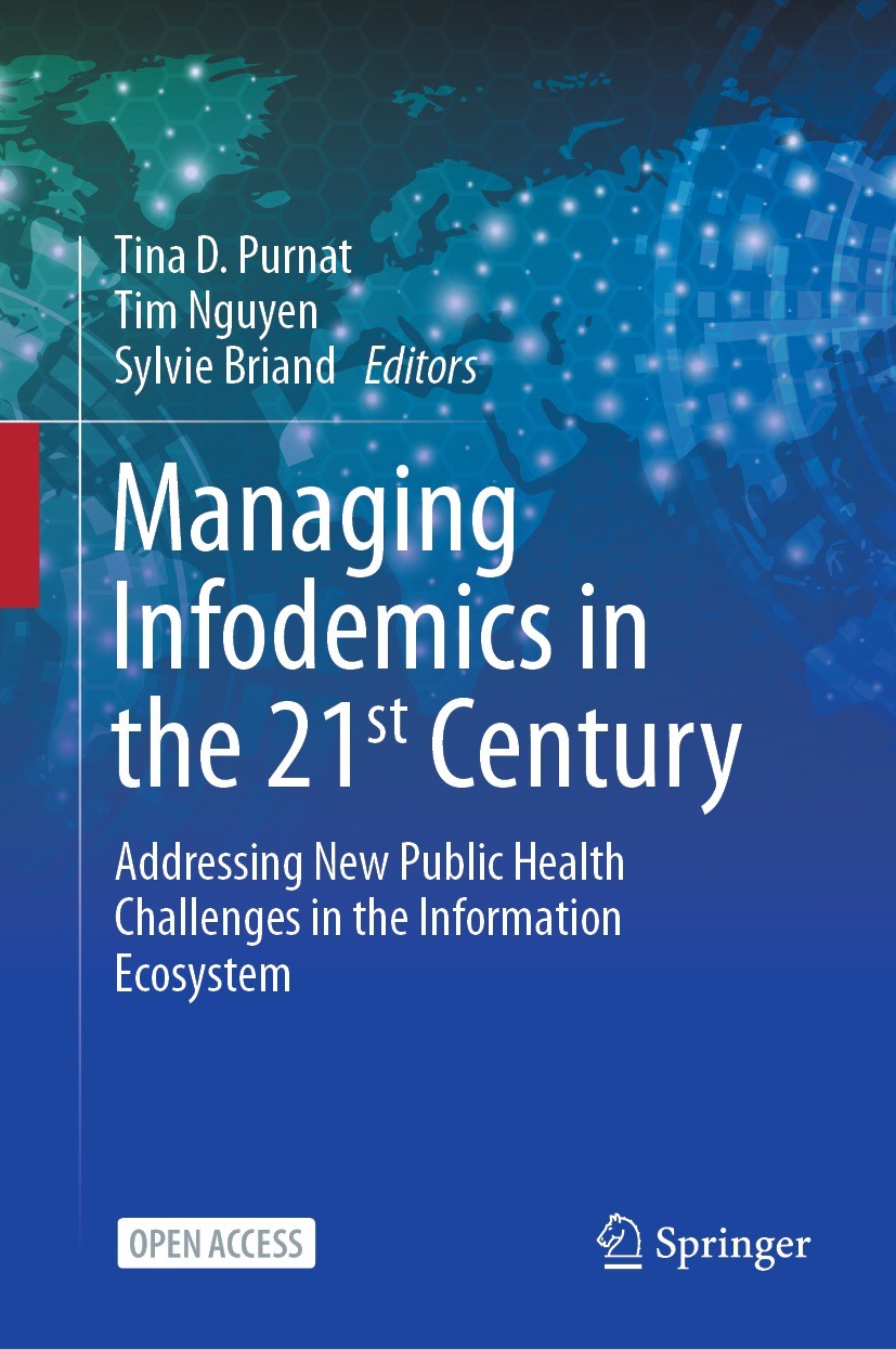 Titlebook: Managing Infodemics in the 21st Century; Addressing New Publi Tina D. Purnat,Tim Nguyen,Sylvie Briand Book‘‘‘‘‘‘‘‘ 2023 WHO: World Health O Titlebook: Managing Infodemics in the 21st Century; Addressing New Publi Tina D. Purnat,Tim Nguyen,Sylvie Briand Book‘‘‘‘‘‘‘‘ 2023 WHO: World Health O
