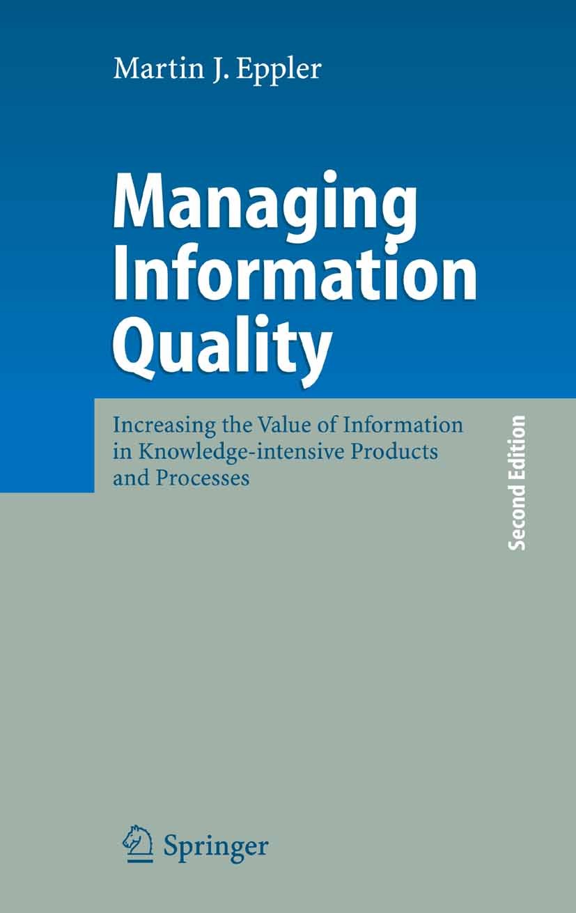 Titlebook: Managing Information Quality; Increasing the Value Martin J. Eppler Book 2006Latest edition Springer-Verlag Berlin Heidelberg 2006 Content Titlebook: Managing Information Quality; Increasing the Value Martin J. Eppler Book 2006Latest edition Springer-Verlag Berlin Heidelberg 2006 Content