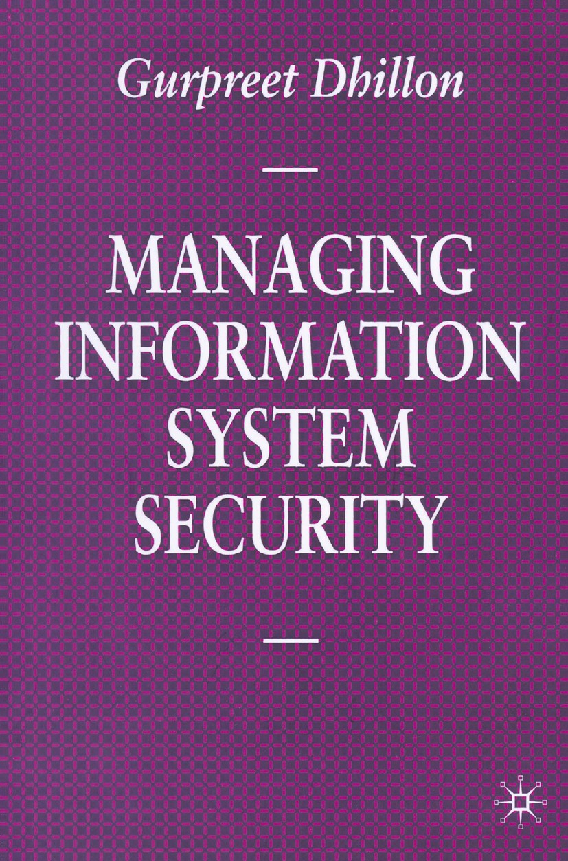 Titlebook: Managing Information System Security; Gurpreet Dhillon Textbook 1997Latest edition Gurpreet Dhillon 1997 information system.security.syste Titlebook: Managing Information System Security; Gurpreet Dhillon Textbook 1997Latest edition Gurpreet Dhillon 1997 information system.security.syste