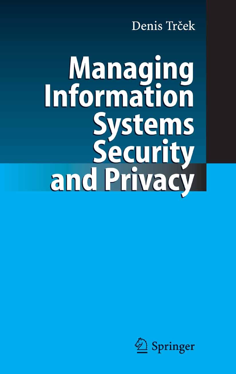 Titlebook: Managing Information Systems Security and Privacy; Denis Trček Book 2006 Springer-Verlag Berlin Heidelberg 2006 E-Business Systems.IT Secu Titlebook: Managing Information Systems Security and Privacy; Denis Trček Book 2006 Springer-Verlag Berlin Heidelberg 2006 E-Business Systems.IT Secu