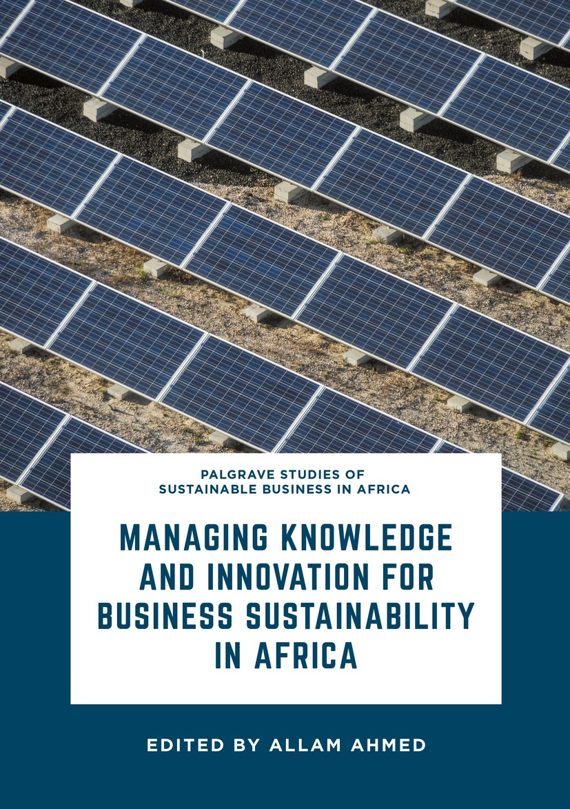 Titlebook: Managing Knowledge and Innovation for Business Sustainability in Africa; Allam Ahmed Book 2017 The Editor(s) (if applicable) and The Autho Titlebook: Managing Knowledge and Innovation for Business Sustainability in Africa; Allam Ahmed Book 2017 The Editor(s) (if applicable) and The Autho
