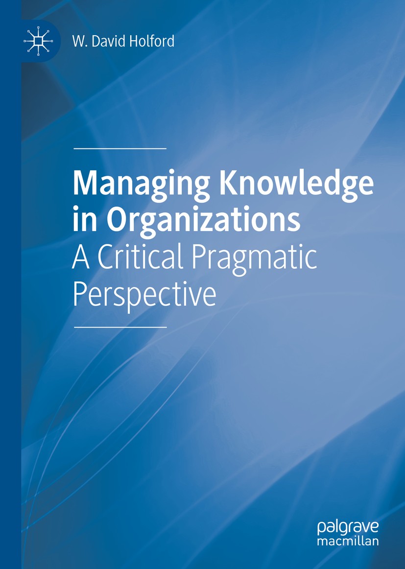 Titlebook: Managing Knowledge in Organizations; A Critical Pragmatic W. David Holford Book 2020 The Editor(s) (if applicable) and The Author(s), under Titlebook: Managing Knowledge in Organizations; A Critical Pragmatic W. David Holford Book 2020 The Editor(s) (if applicable) and The Author(s), under