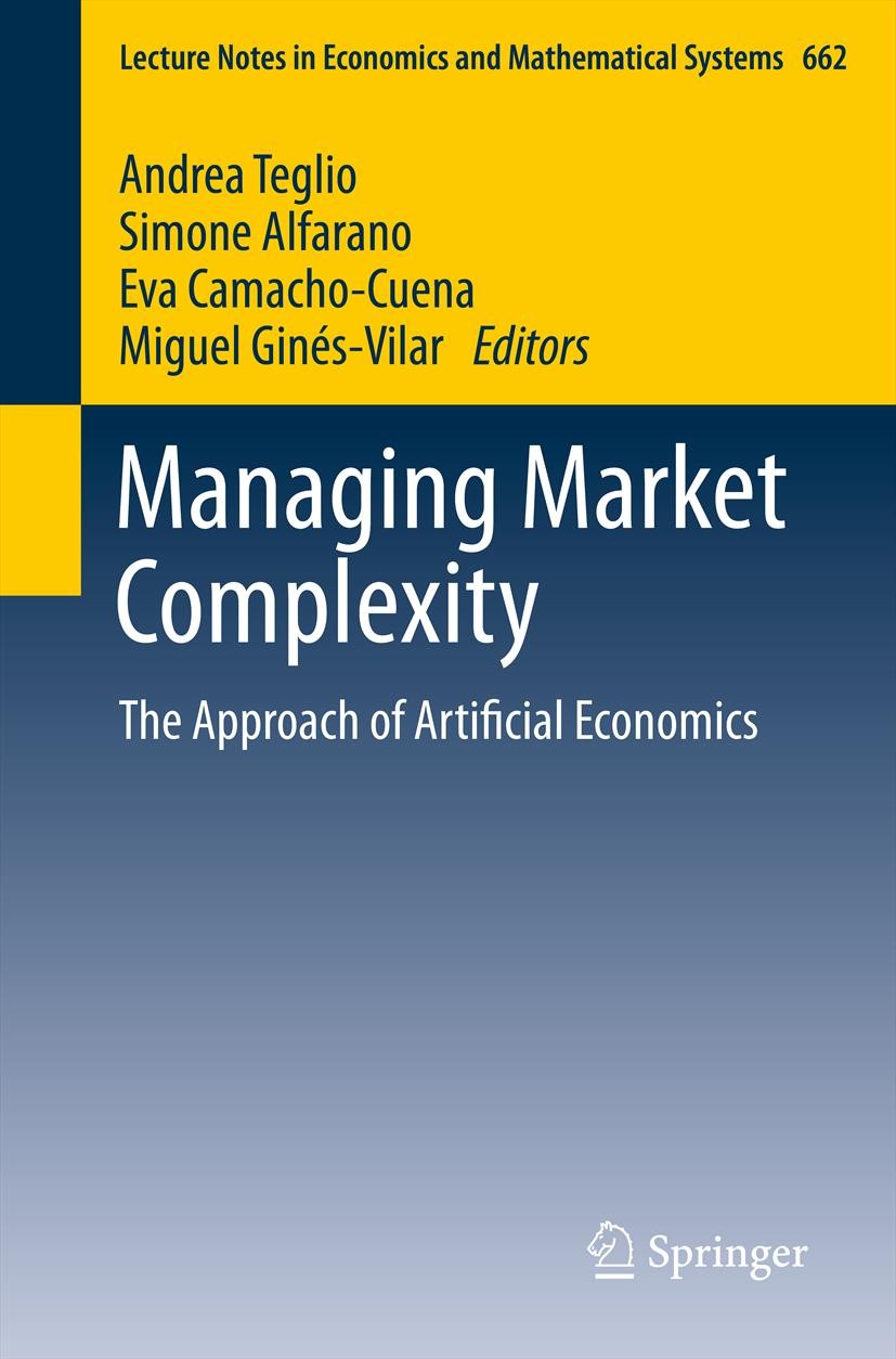 Titlebook: Managing Market Complexity; The Approach of Arti Andrea Teglio,Simone Alfarano,Miguel Ginés-Vilar Book 2013 Springer-Verlag Berlin Heidelbe Titlebook: Managing Market Complexity; The Approach of Arti Andrea Teglio,Simone Alfarano,Miguel Ginés-Vilar Book 2013 Springer-Verlag Berlin Heidelbe