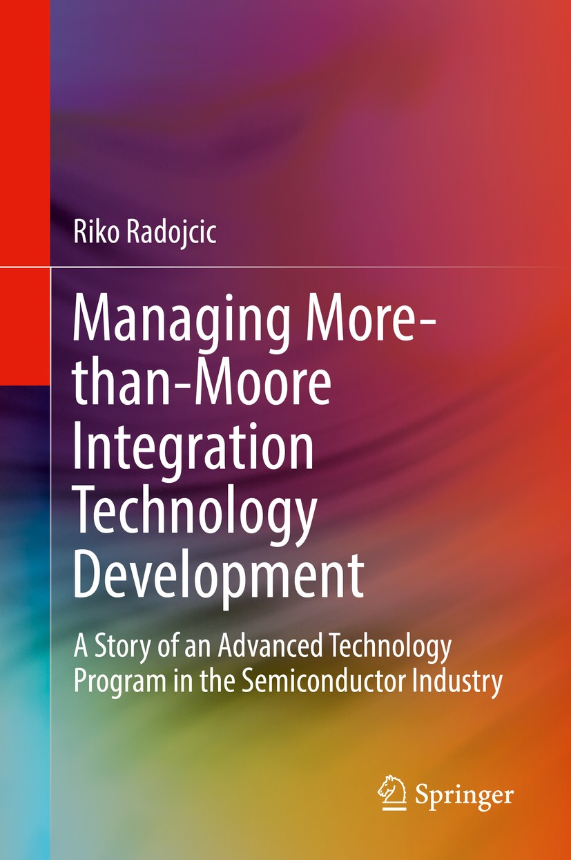 Titlebook: Managing More-than-Moore Integration Technology Development; A Story of an Advanc Riko Radojcic Book 2019 Springer International Publishing Titlebook: Managing More-than-Moore Integration Technology Development; A Story of an Advanc Riko Radojcic Book 2019 Springer International Publishing