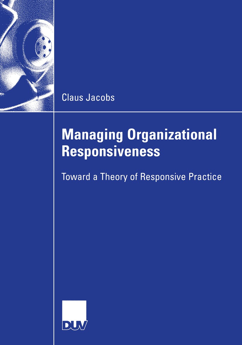Titlebook: Managing Organizational Responsiveness; Toward a Theory of R Claus Jacobs Book 2003 Deutscher Universitäts-Verlag/GWV Fachverlage GmbH, Wie Titlebook: Managing Organizational Responsiveness; Toward a Theory of R Claus Jacobs Book 2003 Deutscher Universitäts-Verlag/GWV Fachverlage GmbH, Wie