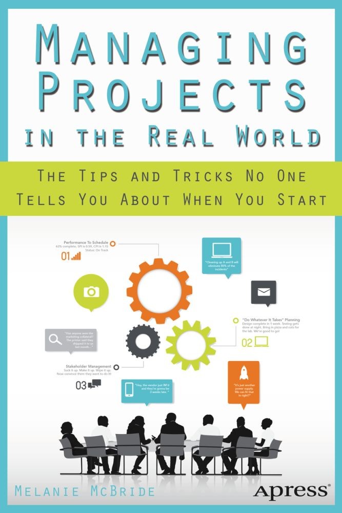 Titlebook: Managing Projects in the Real World; The Tips and Tricks Melanie McBride Book 2014 Melanie McBride 2014 Titlebook: Managing Projects in the Real World; The Tips and Tricks Melanie McBride Book 2014 Melanie McBride 2014