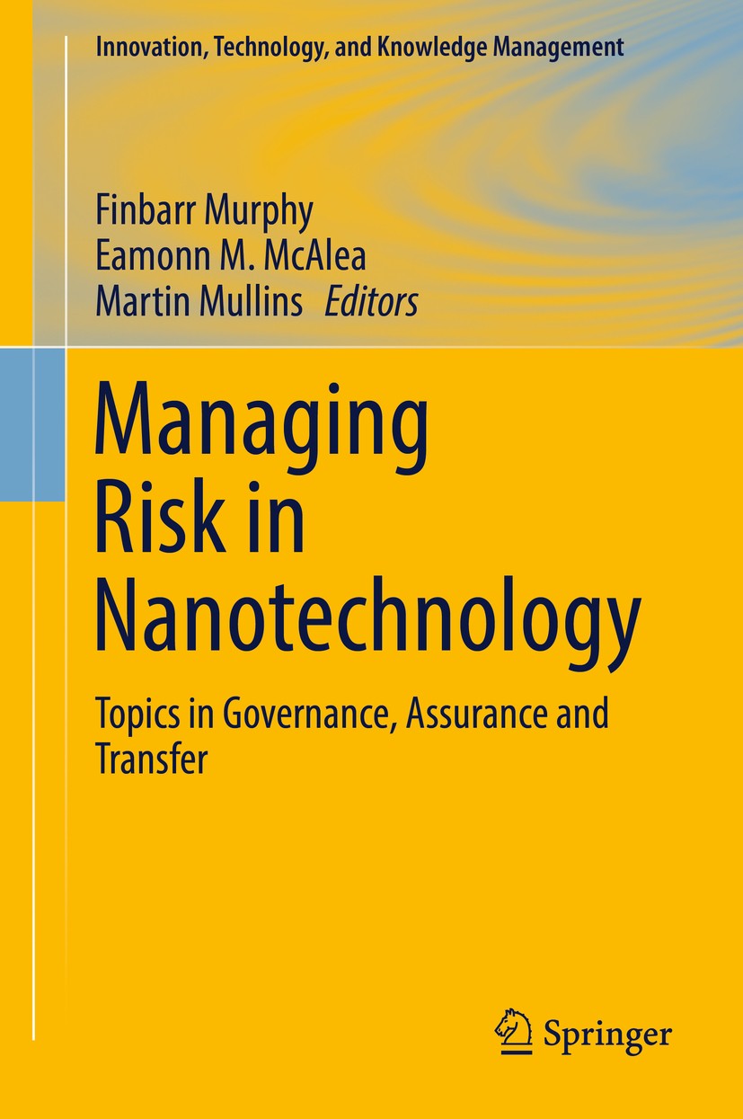 Titlebook: Managing Risk in Nanotechnology; Topics in Governance Finbarr Murphy,Eamonn M. McAlea,Martin Mullins Book 2016 Springer International Publi Titlebook: Managing Risk in Nanotechnology; Topics in Governance Finbarr Murphy,Eamonn M. McAlea,Martin Mullins Book 2016 Springer International Publi