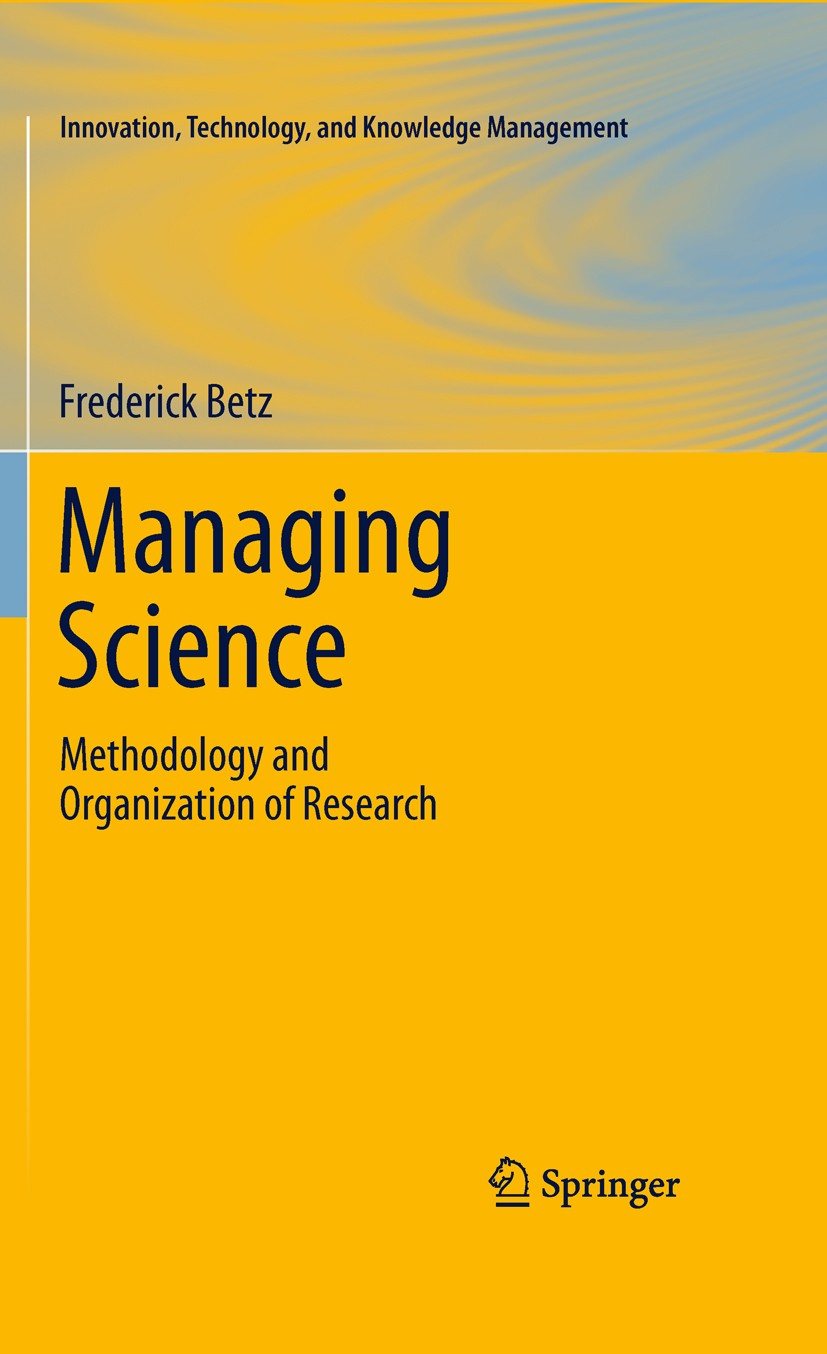 Titlebook: Managing Science; Methodology and Orga Frederick Betz Book 2011 Springer New York 2011 History of science.History of science.History of sci Titlebook: Managing Science; Methodology and Orga Frederick Betz Book 2011 Springer New York 2011 History of science.History of science.History of sci