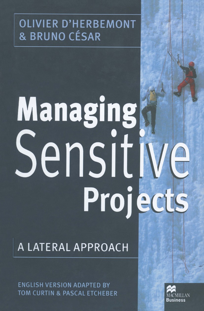 Titlebook: Managing Sensitive Projects; A Lateral Approach Olivier d’Herbemont,Bruno César Book 1998 Olivier dHerbemont, Bruno César, Tom Curtin and P Titlebook: Managing Sensitive Projects; A Lateral Approach Olivier d’Herbemont,Bruno César Book 1998 Olivier dHerbemont, Bruno César, Tom Curtin and P
