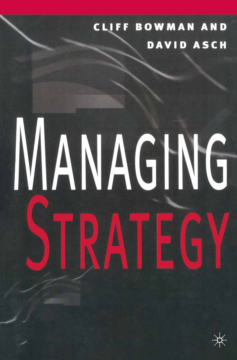 Titlebook: Managing Strategy; Cliff Bowman,David Asch Textbook 1996Latest edition Cliff Bowman and David Asch 1996 business strategy.management.Organ Titlebook: Managing Strategy; Cliff Bowman,David Asch Textbook 1996Latest edition Cliff Bowman and David Asch 1996 business strategy.management.Organ