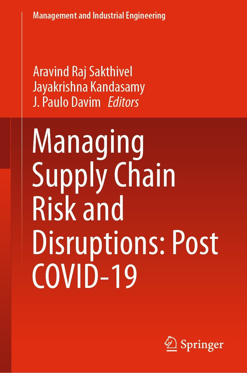 Titlebook: Managing Supply Chain Risk and Disruptions: Post COVID-19; Aravind Raj Sakthivel,Jayakrishna Kandasamy,J. Pau Book 2021 The Editor(s) (if Titlebook: Managing Supply Chain Risk and Disruptions: Post COVID-19; Aravind Raj Sakthivel,Jayakrishna Kandasamy,J. Pau Book 2021 The Editor(s) (if