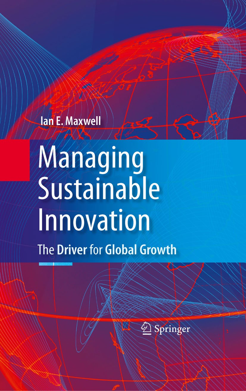 Titlebook: Managing Sustainable Innovation; The Driver for Globa Ian Maxwell Book 2009 Springer-Verlag US 2009 Corporate Culture.Distributive Technolo Titlebook: Managing Sustainable Innovation; The Driver for Globa Ian Maxwell Book 2009 Springer-Verlag US 2009 Corporate Culture.Distributive Technolo