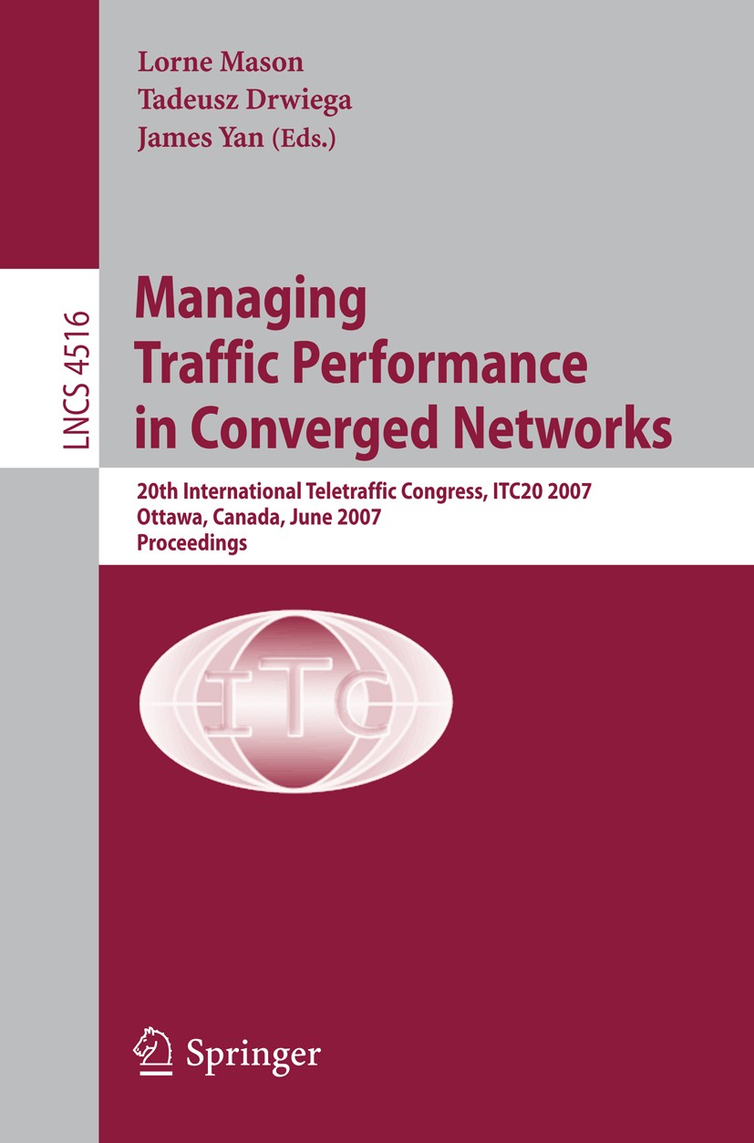 Titlebook: Managing Traffic Performance in Converged Networks; 20th International T Lorne Mason,Tadeusz Drwiega,James Yan Conference proceedings 2007 Titlebook: Managing Traffic Performance in Converged Networks; 20th International T Lorne Mason,Tadeusz Drwiega,James Yan Conference proceedings 2007