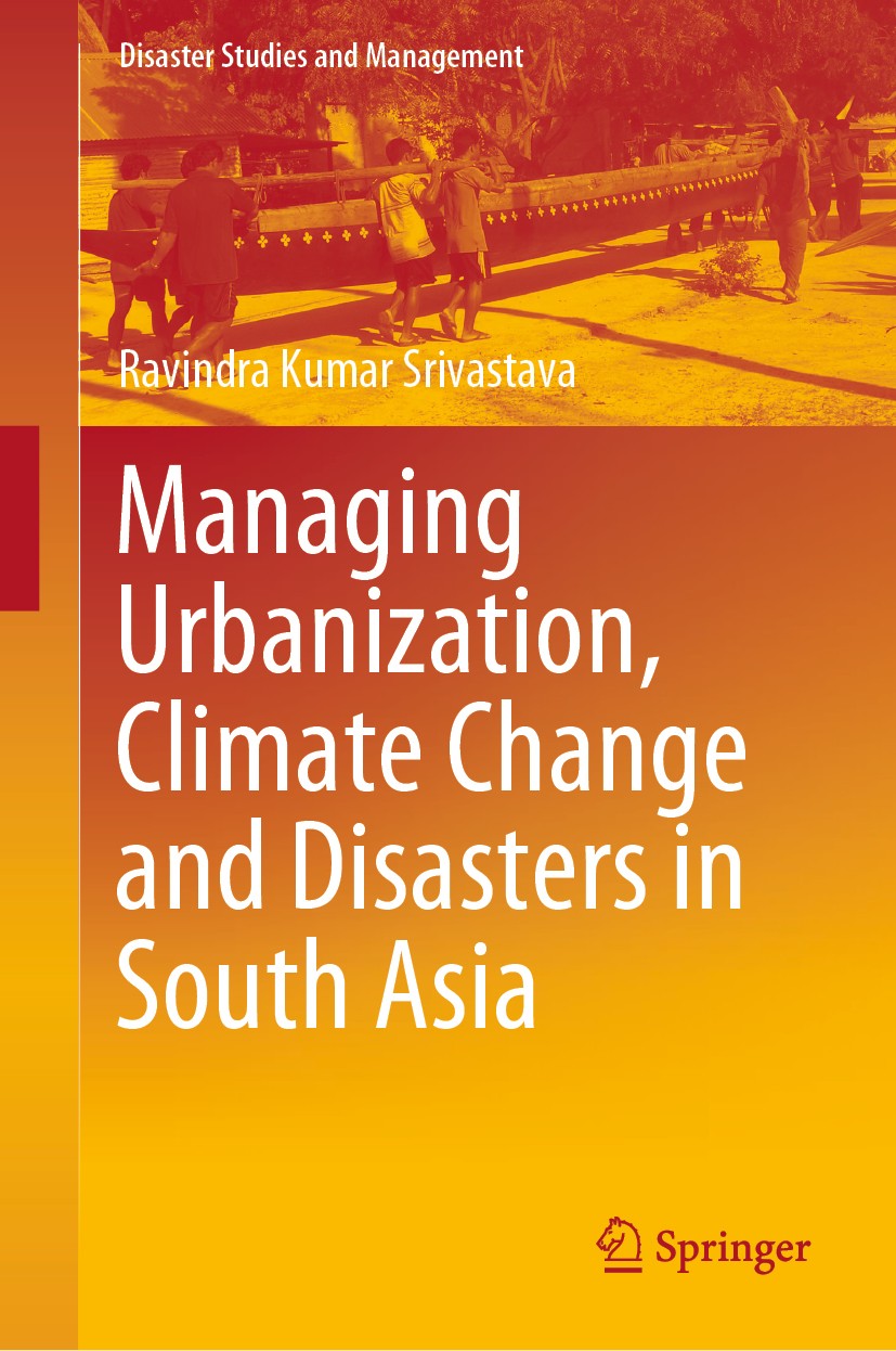 Titlebook: Managing Urbanization, Climate Change and Disasters in South Asia; Ravindra Kumar Srivastava Book 2020 The Editor(s) (if applicable) and T Titlebook: Managing Urbanization, Climate Change and Disasters in South Asia; Ravindra Kumar Srivastava Book 2020 The Editor(s) (if applicable) and T