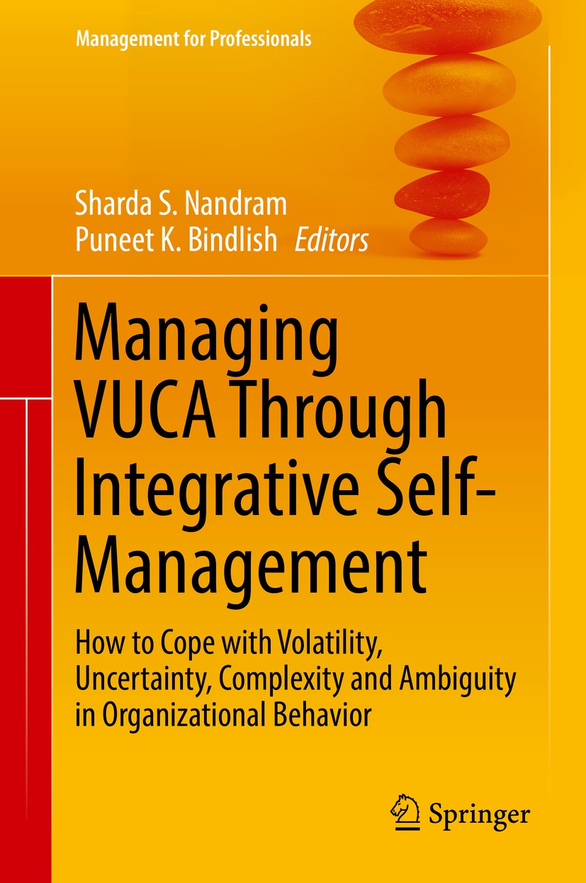 Titlebook: Managing VUCA Through Integrative Self-Management; How to Cope with Vol Sharda S. Nandram,Puneet K. Bindlish Book 2017 Springer Internation Titlebook: Managing VUCA Through Integrative Self-Management; How to Cope with Vol Sharda S. Nandram,Puneet K. Bindlish Book 2017 Springer Internation
