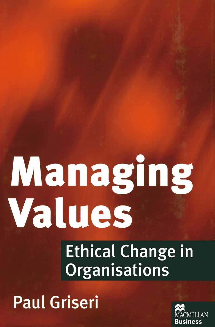 Titlebook: Managing Values; Ethical Change in Or Paul Griseri Textbook 1998Latest edition Palgrave Macmillan, a division of Macmillan Publishers Limit Titlebook: Managing Values; Ethical Change in Or Paul Griseri Textbook 1998Latest edition Palgrave Macmillan, a division of Macmillan Publishers Limit