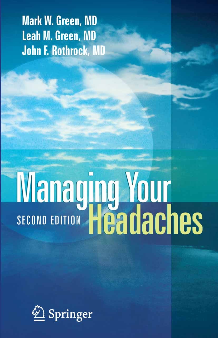 Titlebook: Managing Your Headaches; Mark W. Green,Leah M. Green,John F. Rothrock Book 2005Latest edition Springer-Verlag New York 2005 migraine.stres Titlebook: Managing Your Headaches; Mark W. Green,Leah M. Green,John F. Rothrock Book 2005Latest edition Springer-Verlag New York 2005 migraine.stres