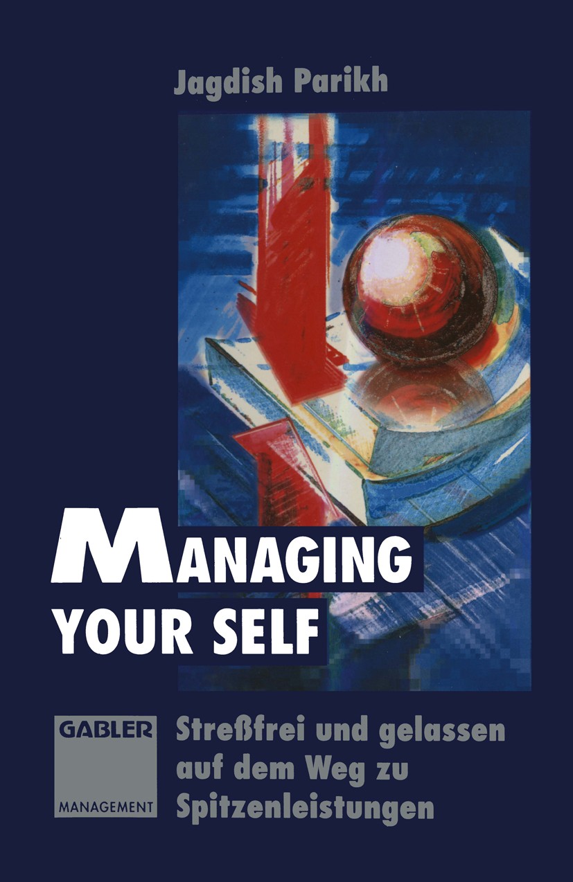 Titlebook: Managing Your Self; Streßfrei und gelass Jagdish Parikh Textbook 1991 Betriebswirtschaftlicher Verlag Dr. Th. Gabler GmbH, Wiesbaden 1991 A Titlebook: Managing Your Self; Streßfrei und gelass Jagdish Parikh Textbook 1991 Betriebswirtschaftlicher Verlag Dr. Th. Gabler GmbH, Wiesbaden 1991 A