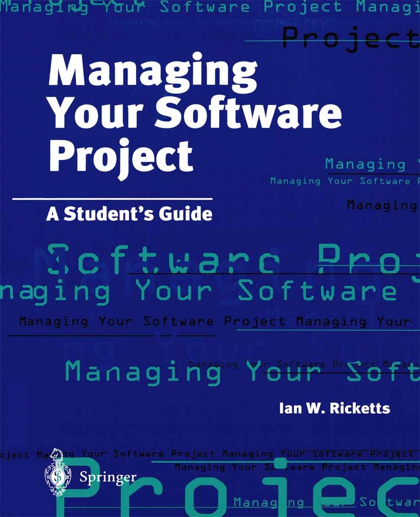 Titlebook: Managing Your Software Project; A Student’s Guide Ian Ricketts Textbook 1998 Springer-Verlag London 1998 computer science.design.developmen Titlebook: Managing Your Software Project; A Student’s Guide Ian Ricketts Textbook 1998 Springer-Verlag London 1998 computer science.design.developmen