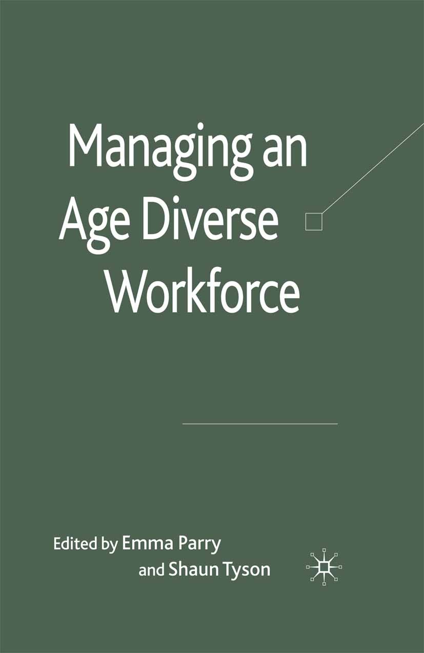 Titlebook: Managing an Age-Diverse Workforce; Emma Parry (Principal Research Fellow in Human Res Book 2011 Palgrave Macmillan, a division of Macmilla Titlebook: Managing an Age-Diverse Workforce; Emma Parry (Principal Research Fellow in Human Res Book 2011 Palgrave Macmillan, a division of Macmilla