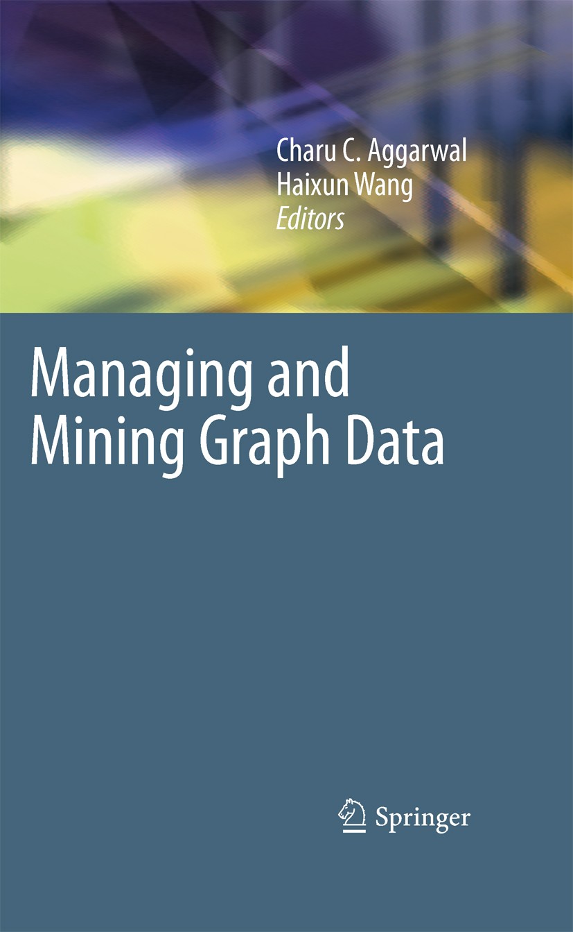 Titlebook: Managing and Mining Graph Data; Charu C. Aggarwal,Haixun Wang Book 2010 Springer-Verlag US 2010 Clustering.Graph.Information Retrieval.Man Titlebook: Managing and Mining Graph Data; Charu C. Aggarwal,Haixun Wang Book 2010 Springer-Verlag US 2010 Clustering.Graph.Information Retrieval.Man