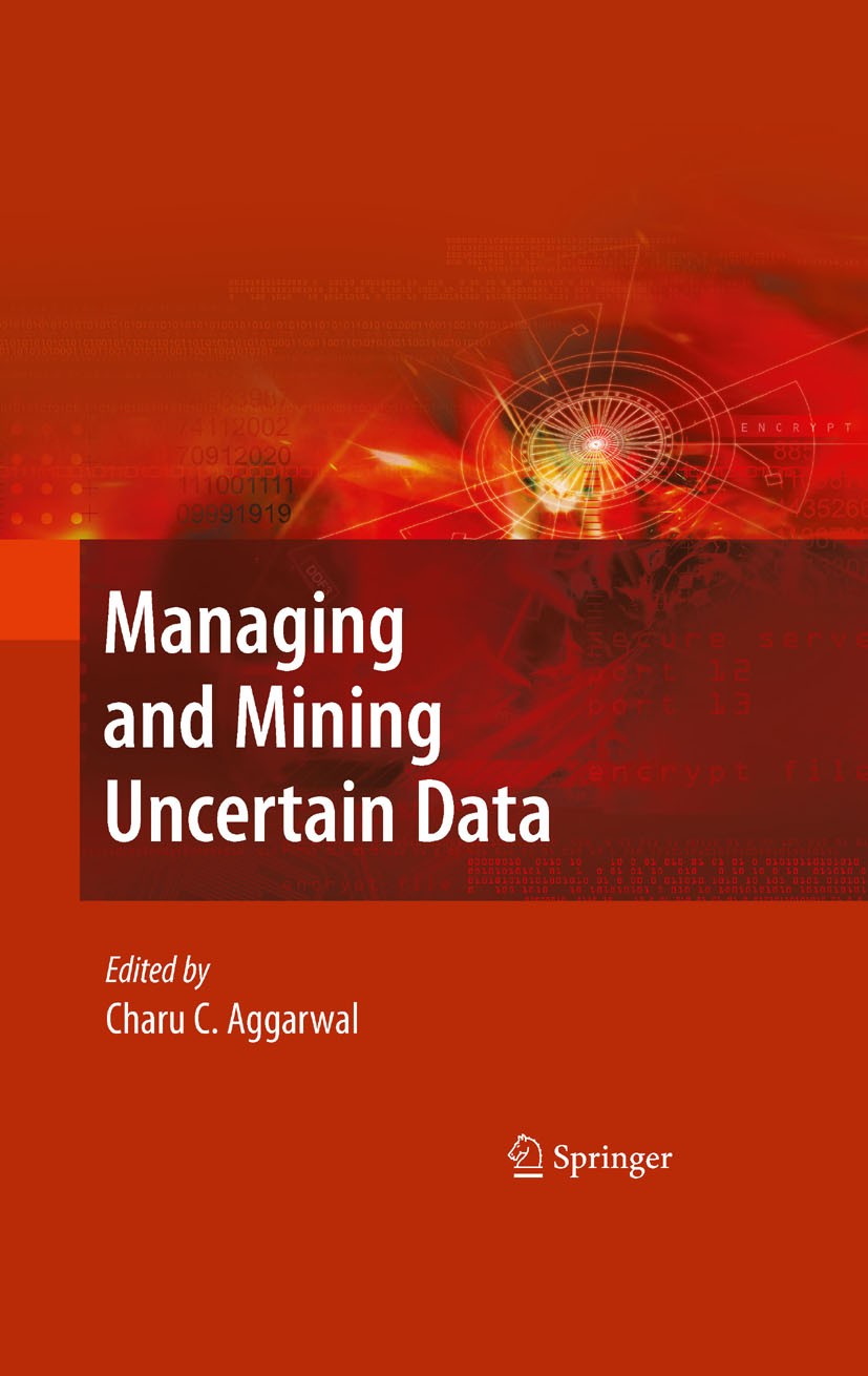 Titlebook: Managing and Mining Uncertain Data; Charu C. Aggarwal Book 2009 Springer-Verlag US 2009 2009titlesSusan.Aggarwal.Clustering.Data.Managing. Titlebook: Managing and Mining Uncertain Data; Charu C. Aggarwal Book 2009 Springer-Verlag US 2009 2009titlesSusan.Aggarwal.Clustering.Data.Managing.
