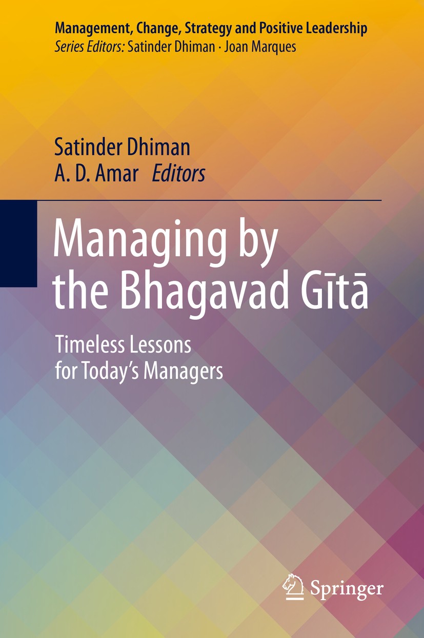 Titlebook: Managing by the Bhagavad Gītā; Timeless Lessons for Satinder Dhiman,A. D. Amar Book 2019 Springer Nature Switzerland AG 2019 Managing by Bh Titlebook: Managing by the Bhagavad Gītā; Timeless Lessons for Satinder Dhiman,A. D. Amar Book 2019 Springer Nature Switzerland AG 2019 Managing by Bh