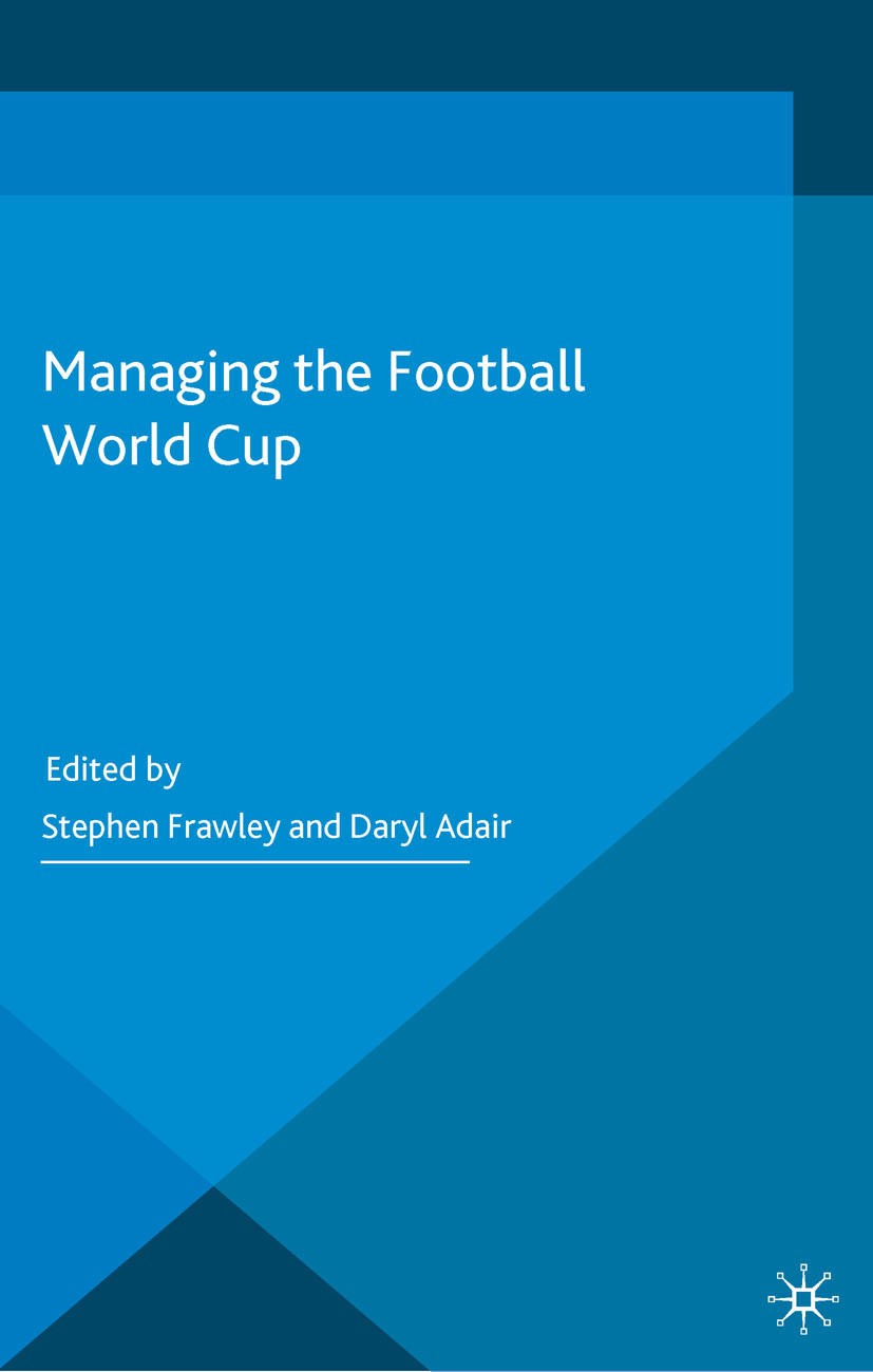 Titlebook: Managing the Football World Cup; Stephen Frawley,Daryl Adair Book 2014 Palgrave Macmillan, a division of Macmillan Publishers Limited 2014 Titlebook: Managing the Football World Cup; Stephen Frawley,Daryl Adair Book 2014 Palgrave Macmillan, a division of Macmillan Publishers Limited 2014