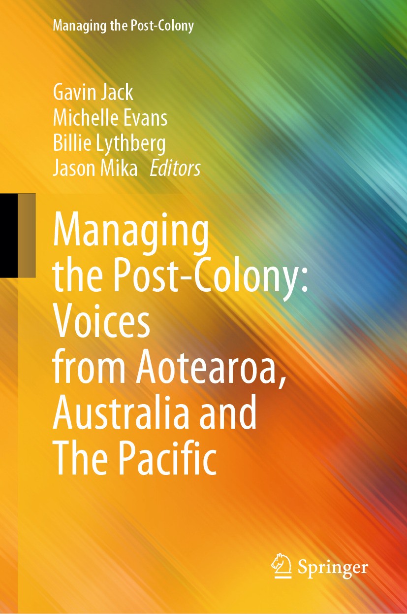 Titlebook: Managing the Post-Colony: Voices from Aotearoa, Australia and The Pacific; Gavin Jack,Michelle Evans,Jason Mika Book 2024 The Editor(s) (i Titlebook: Managing the Post-Colony: Voices from Aotearoa, Australia and The Pacific; Gavin Jack,Michelle Evans,Jason Mika Book 2024 The Editor(s) (i