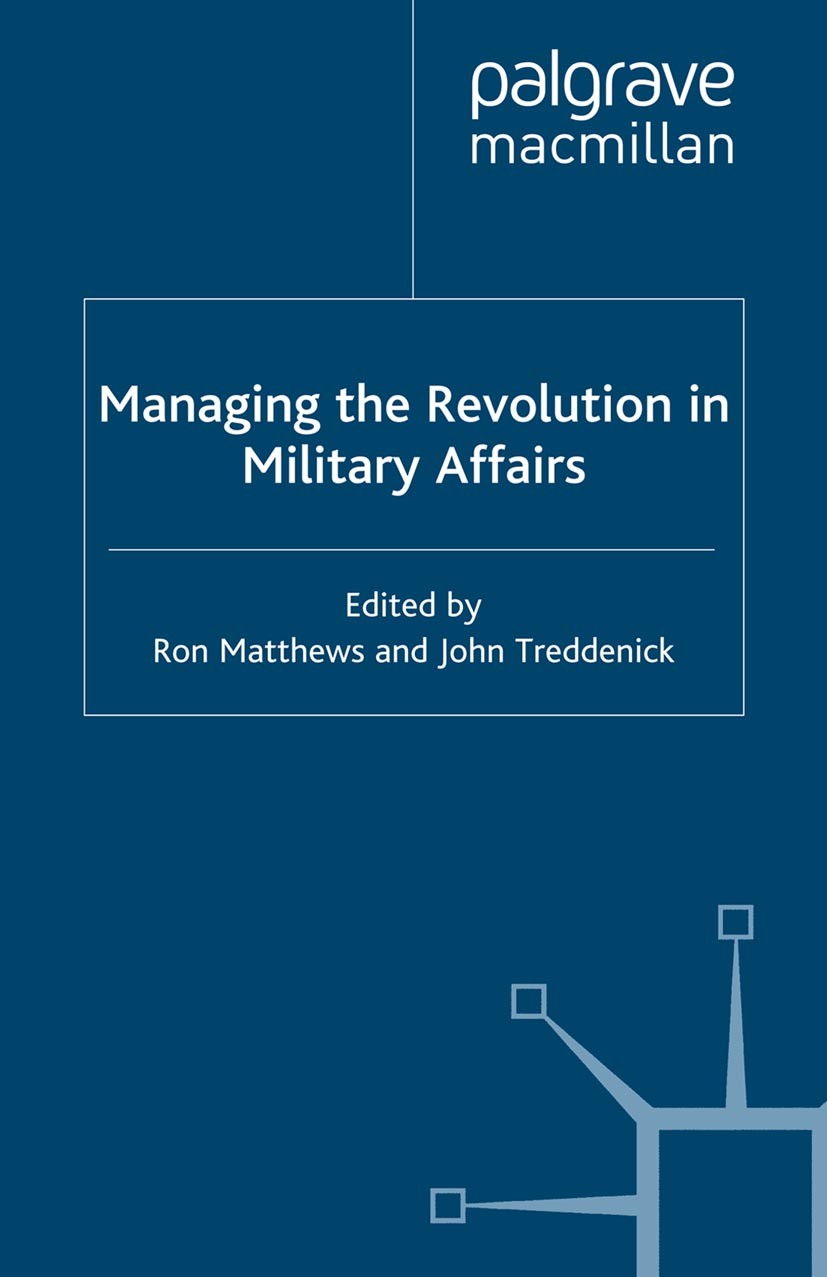 Titlebook: Managing the Revolution in Military Affairs; Ron Matthews (Professor of Defence Economics),John Book 2001 Palgrave Macmillan, a division o Titlebook: Managing the Revolution in Military Affairs; Ron Matthews (Professor of Defence Economics),John Book 2001 Palgrave Macmillan, a division o