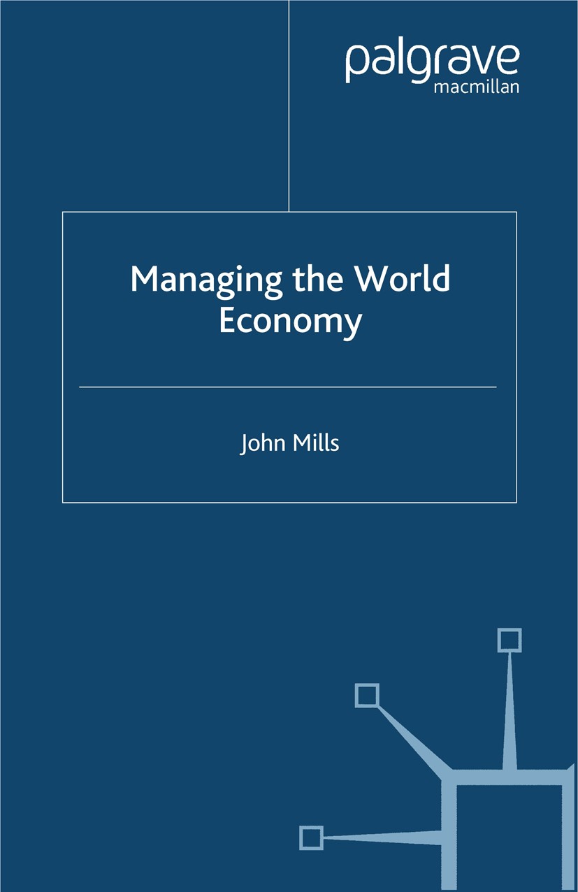 Titlebook: Managing the World Economy; John Mills Book 2000 Palgrave Macmillan, a division of Macmillan Publishers Limited 2000 economic growth.econo Titlebook: Managing the World Economy; John Mills Book 2000 Palgrave Macmillan, a division of Macmillan Publishers Limited 2000 economic growth.econo
