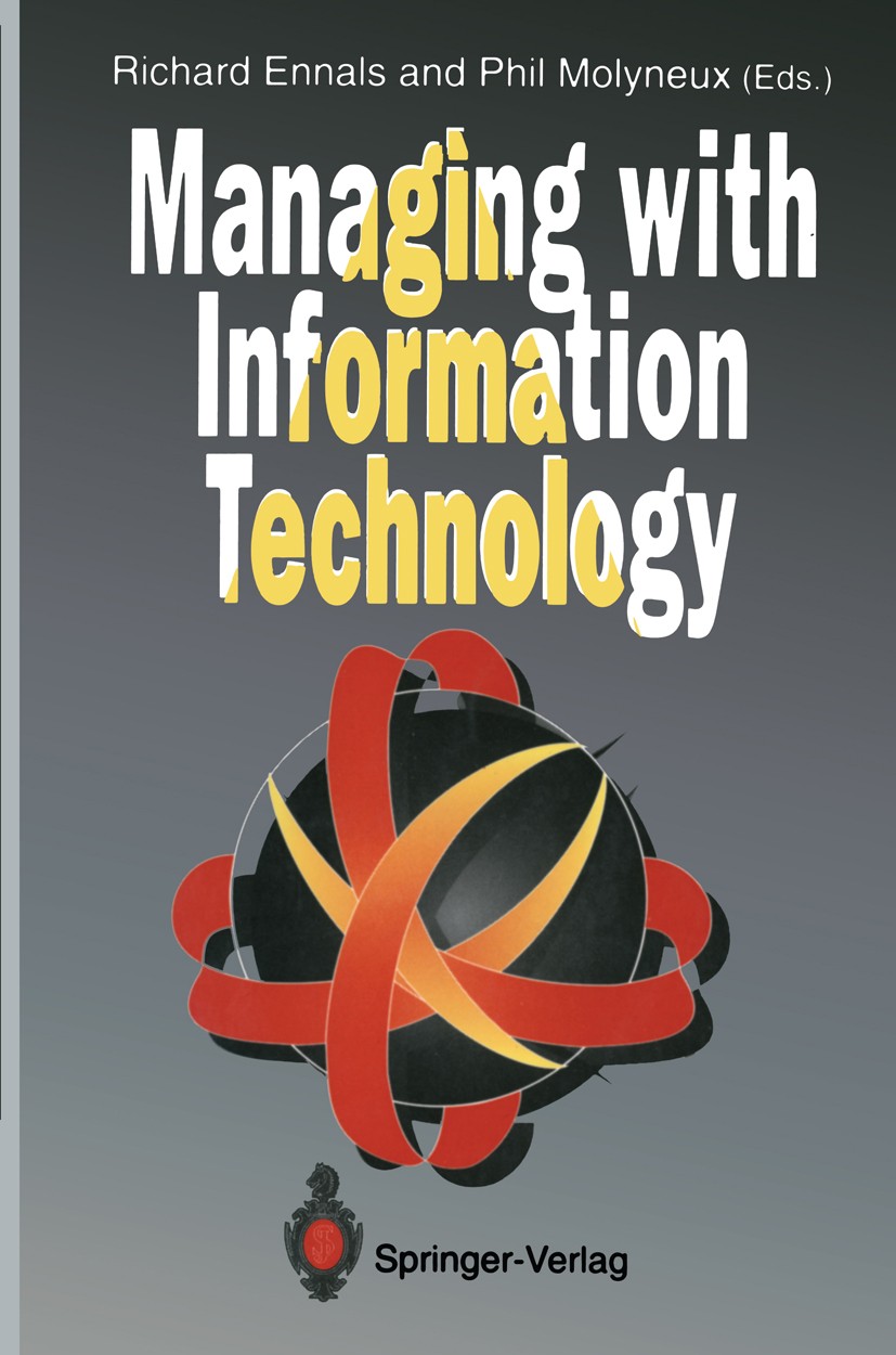 Titlebook: Managing with Information Technology; Richard Ennals,Philip Molyneux Book 1993 Springer-Verlag London Limited 1993 Information Technology Titlebook: Managing with Information Technology; Richard Ennals,Philip Molyneux Book 1993 Springer-Verlag London Limited 1993 Information Technology