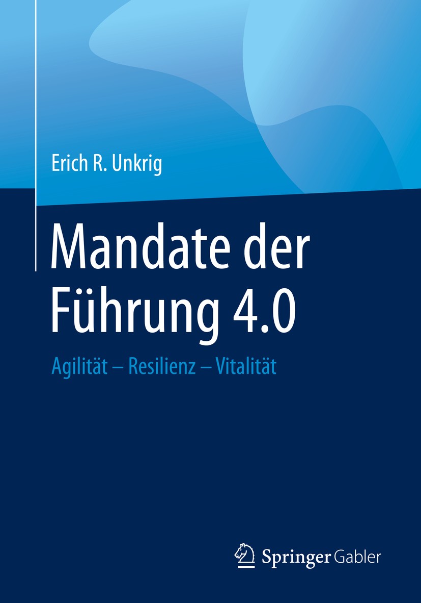 Titlebook: Mandate der Führung 4.0; Agilität – Resilienz Erich R. Unkrig Book 2020 Springer Fachmedien Wiesbaden GmbH, ein Teil von Springer Nature 20 Titlebook: Mandate der Führung 4.0; Agilität – Resilienz Erich R. Unkrig Book 2020 Springer Fachmedien Wiesbaden GmbH, ein Teil von Springer Nature 20