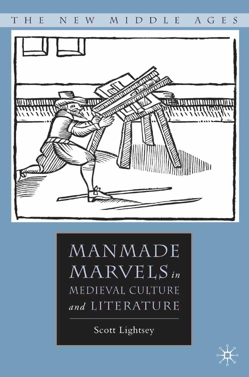 Titlebook: Manmade Marvels in Medieval Culture and Literature; Scott Lightsey Book 2007 Scott Lightsey 2007 body.Chaucer.corpus.culture.economy.Engla Titlebook: Manmade Marvels in Medieval Culture and Literature; Scott Lightsey Book 2007 Scott Lightsey 2007 body.Chaucer.corpus.culture.economy.Engla