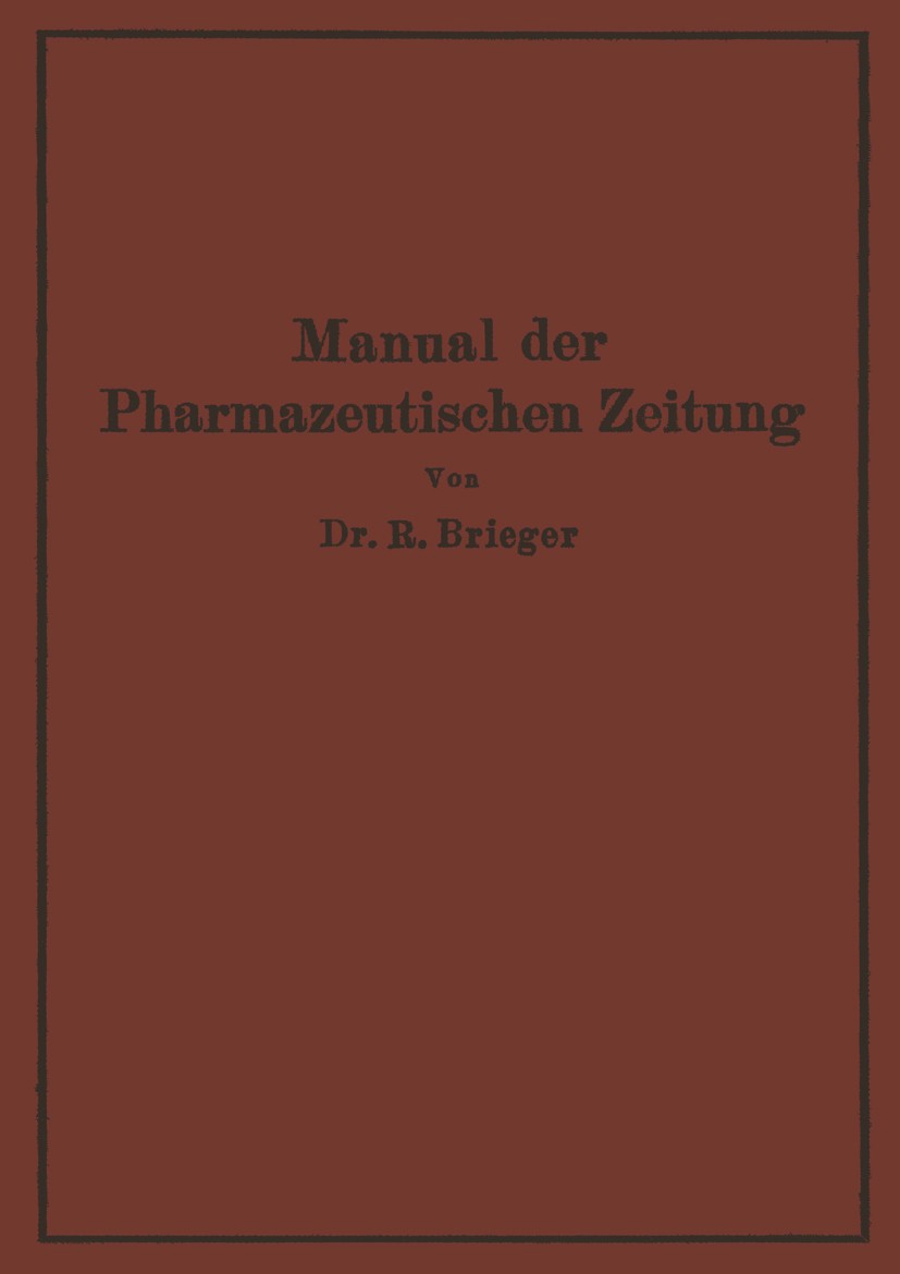 Titlebook: Manual der Pharmazeutischen Zeitung; Im Auftrage der Reda Richard Brieger (wissenschaftlichem Redakteur der Book 1931 Verlag von Julius Sp Titlebook: Manual der Pharmazeutischen Zeitung; Im Auftrage der Reda Richard Brieger (wissenschaftlichem Redakteur der Book 1931 Verlag von Julius Sp