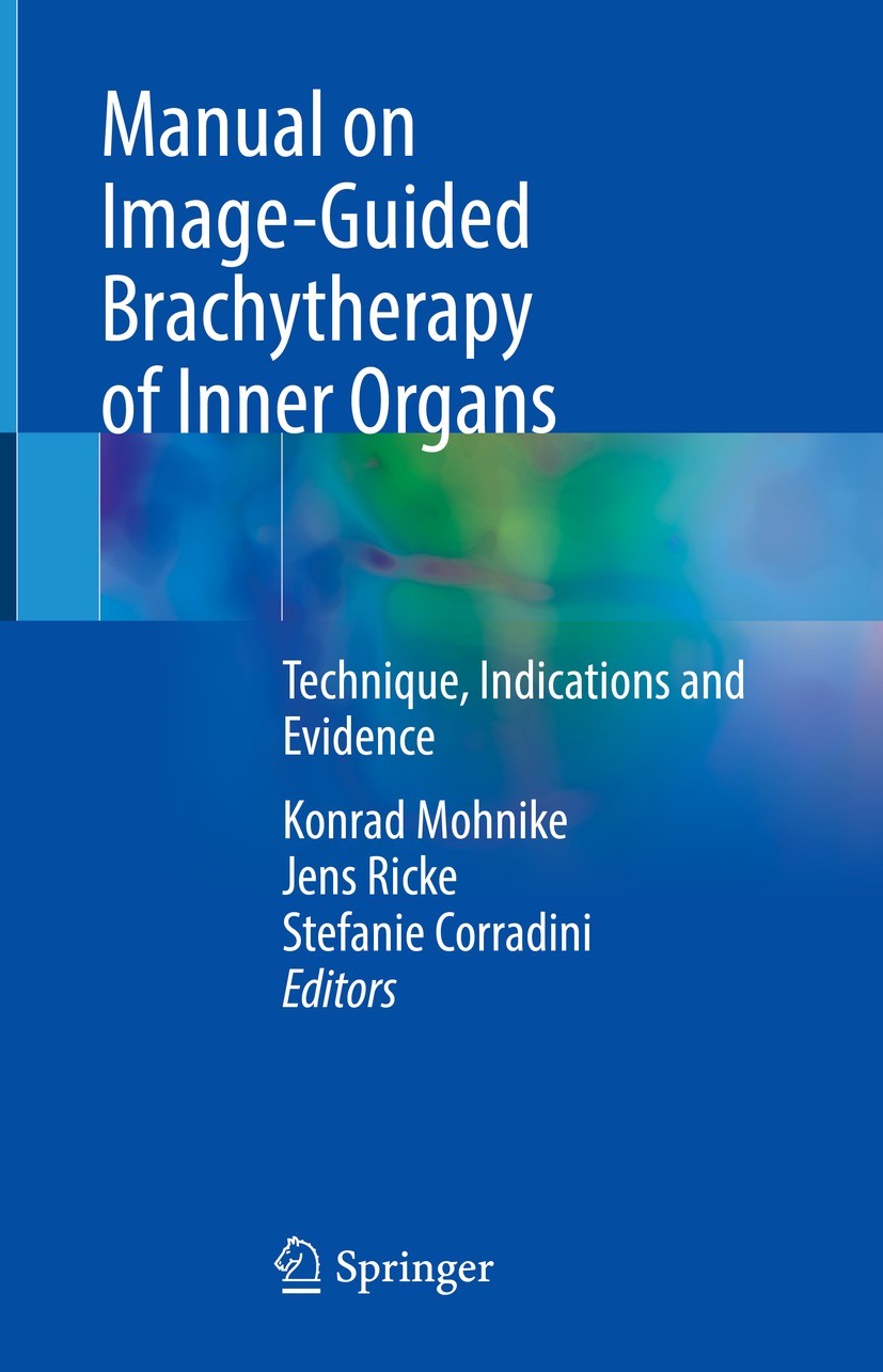 Titlebook: Manual on Image-Guided Brachytherapy of Inner Organs; Technique, Indicatio Konrad Mohnike,Jens Ricke,Stefanie Corradini Book 2021 The Edito Titlebook: Manual on Image-Guided Brachytherapy of Inner Organs; Technique, Indicatio Konrad Mohnike,Jens Ricke,Stefanie Corradini Book 2021 The Edito