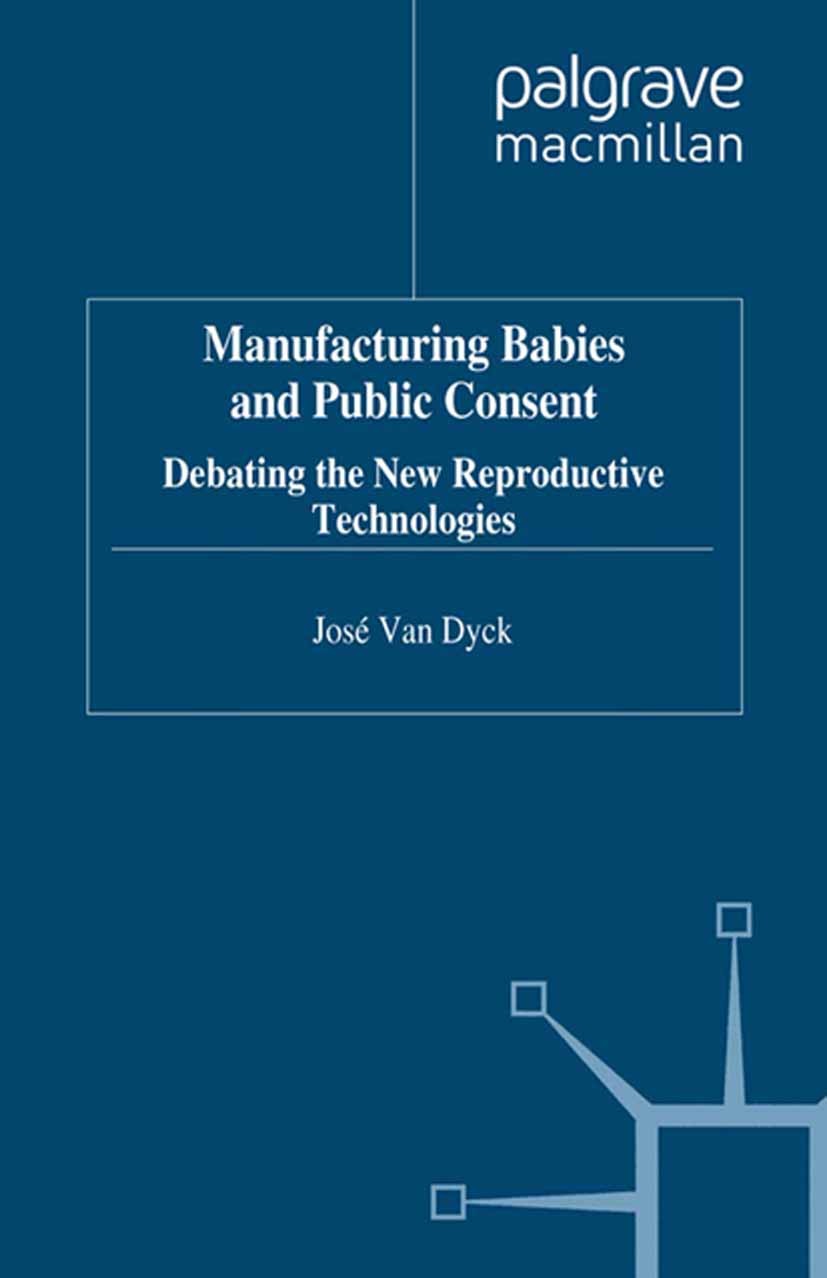 Titlebook: Manufacturing Babies and Public Consent; Debating the New Rep José Dyck Book 1995 José Van Dyck 1995 culture.fertility.in vitro fertilizati Titlebook: Manufacturing Babies and Public Consent; Debating the New Rep José Dyck Book 1995 José Van Dyck 1995 culture.fertility.in vitro fertilizati