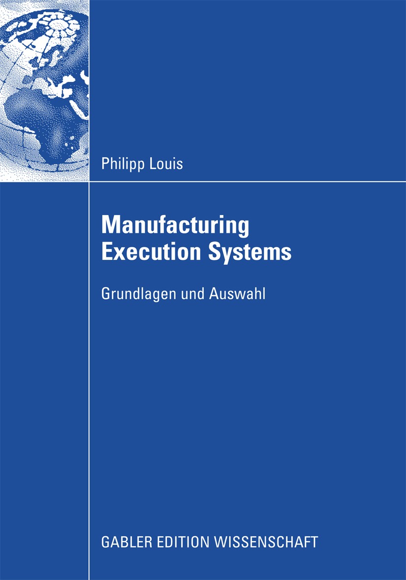 Titlebook: Manufacturing Execution Systems; Grundlagen und Auswa Philipp Louis Book 2009 Gabler Verlag | Springer Fachmedien Wiesbaden GmbH, Wiesbaden Titlebook: Manufacturing Execution Systems; Grundlagen und Auswa Philipp Louis Book 2009 Gabler Verlag | Springer Fachmedien Wiesbaden GmbH, Wiesbaden